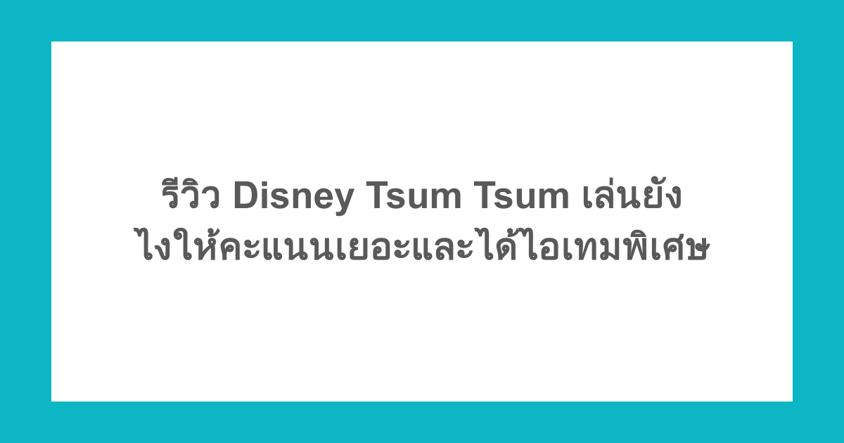 รีวิว Disney Tsum Tsum เล่นยังไงให้คะแนนเยอะและได้ไอเทมพิเศษ