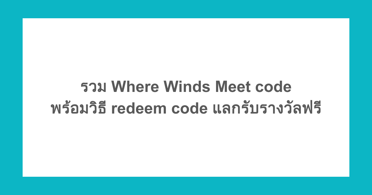 รวม Where Winds Meet code พร้อมวิธี redeem code แลกรับรางวัลฟรี